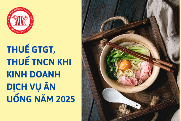 Mức thuế GTGT và TNCN cho dịch vụ ăn uống năm 2025