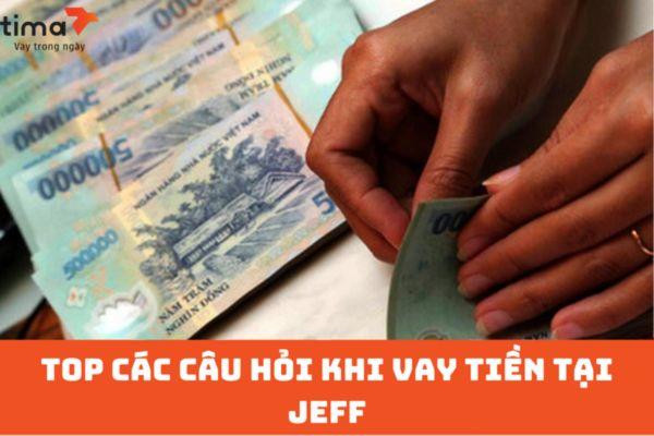 Tổng hợp câu hỏi thường gặp về dịch vụ vay tiền Jeff App
