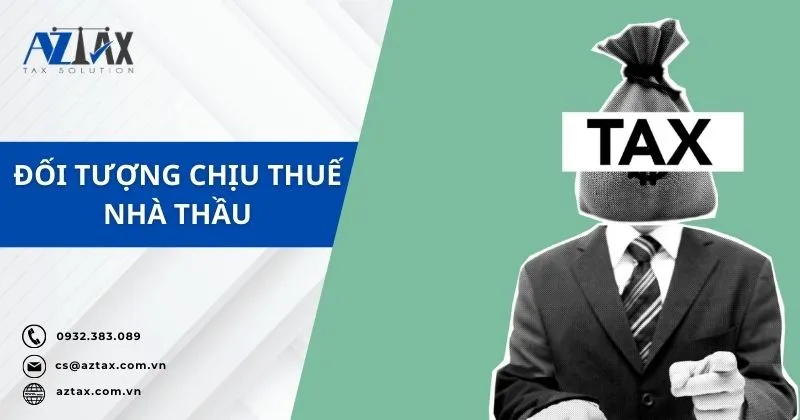 Ai là đối tượng phải chịu thuế nhà thầu nước ngoài tại Việt Nam?