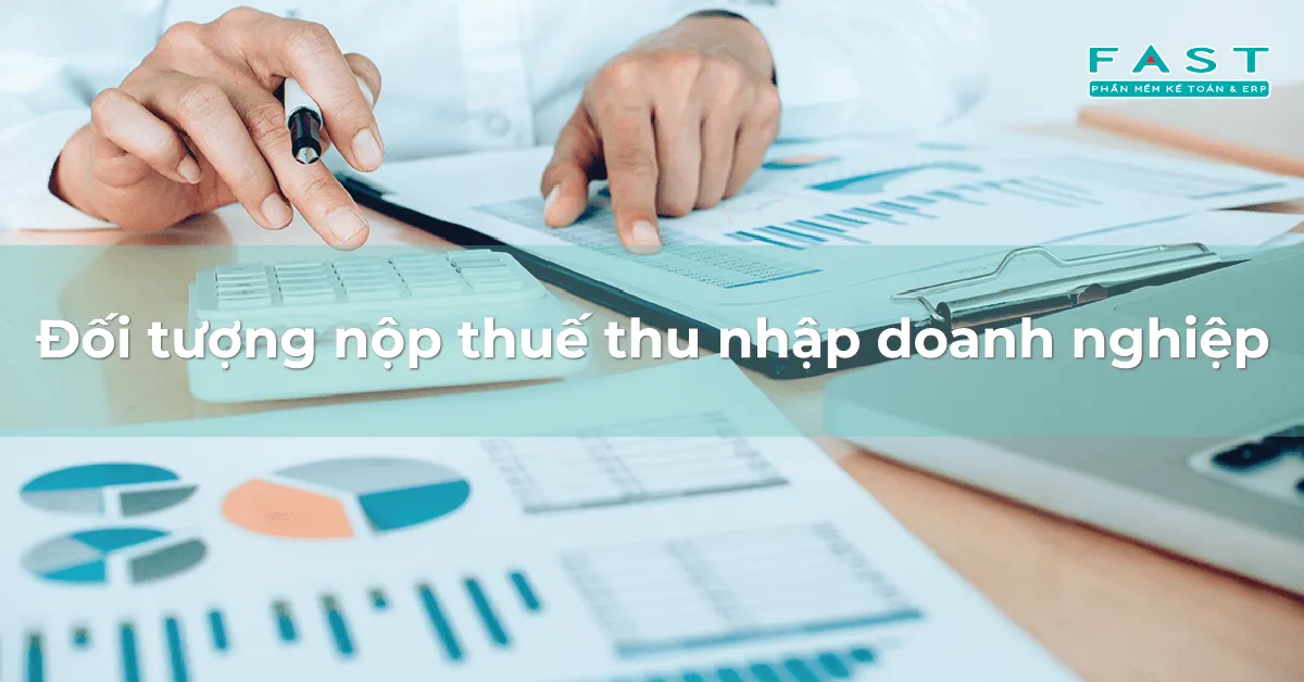 Các loại hình doanh nghiệp phải nộp thuế thu nhập doanh nghiệp
